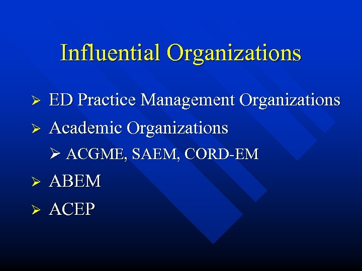 Influential Organizations Ø ED Practice Management Organizations Ø Academic Organizations Ø ACGME, SAEM, CORD-EM