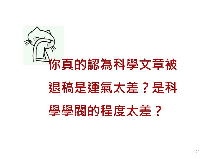 你真的認為科學文章被 退稿是運氣太差？是科 學學閥的程度太差？ 34 