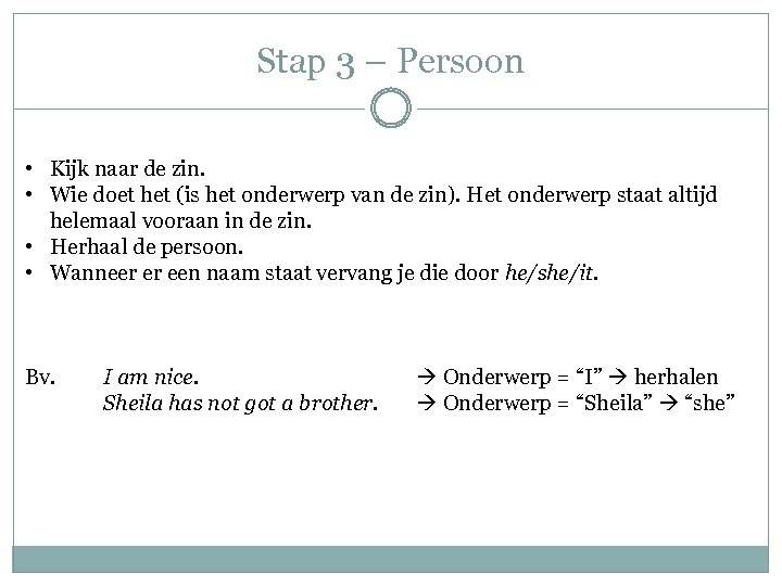 Stap 3 – Persoon • Kijk naar de zin. • Wie doet het (is