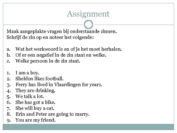 Assignment Maak aangeplakte vragen bij onderstaande zinnen. Schrijf de zin op en noteer het