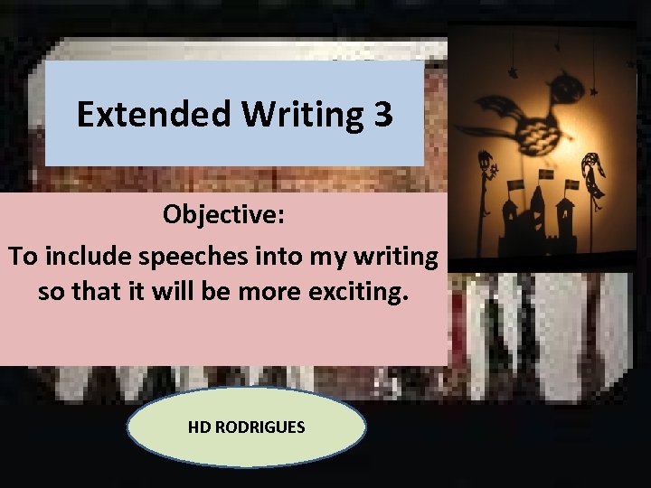 Extended Writing 3 Objective: To include speeches into my writing so that it will