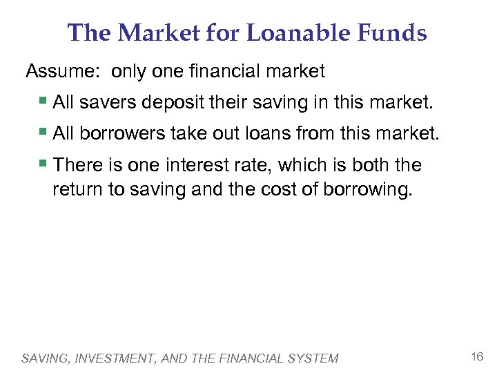 The Market for Loanable Funds Assume: only one financial market § All savers deposit