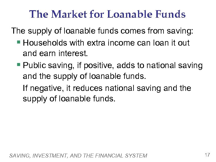 The Market for Loanable Funds The supply of loanable funds comes from saving: §