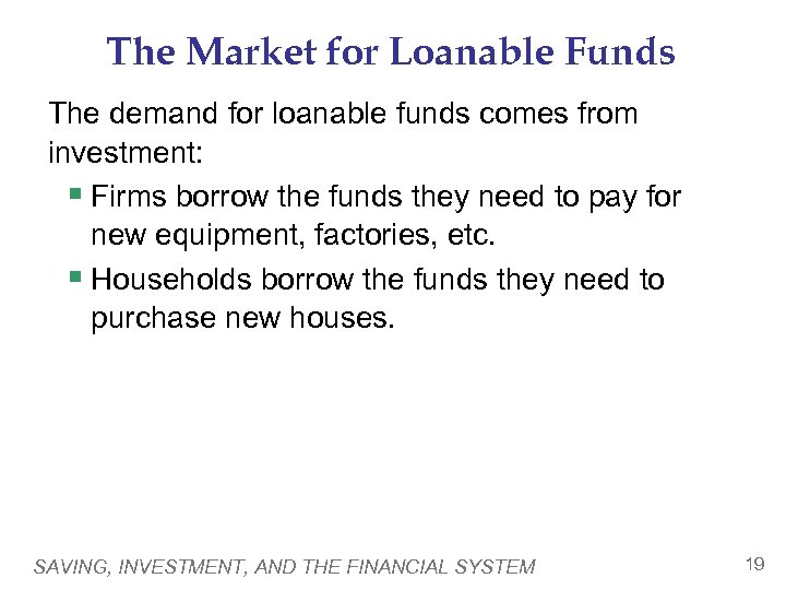 The Market for Loanable Funds The demand for loanable funds comes from investment: §