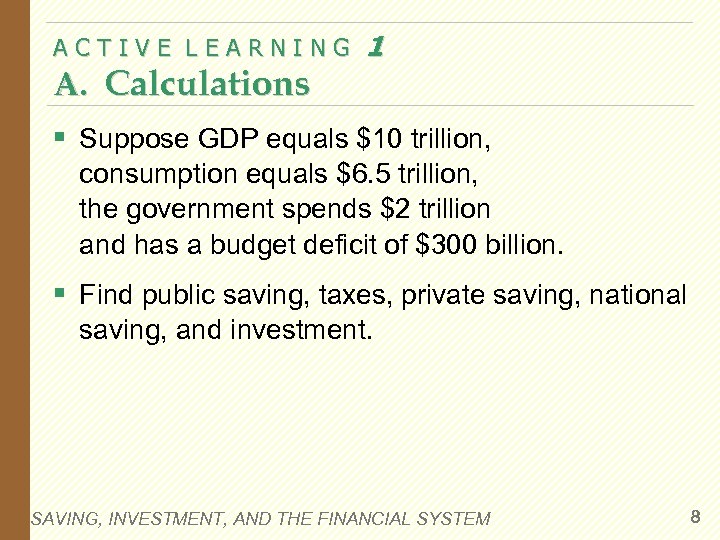 ACTIVE LEARNING A. Calculations 1 § Suppose GDP equals $10 trillion, consumption equals $6.