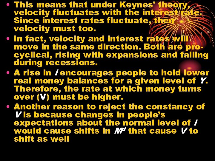  • This means that under Keynes' theory, velocity fluctuates with the interest rate.
