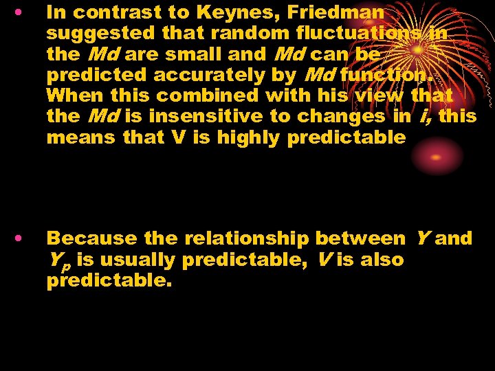  • In contrast to Keynes, Friedman suggested that random fluctuations in the Md