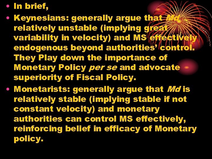  • In brief, • Keynesians: generally argue that Md relatively unstable (implying great