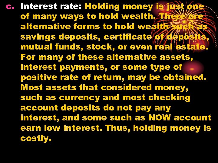 c. Interest rate: Holding money is just one of many ways to hold wealth.