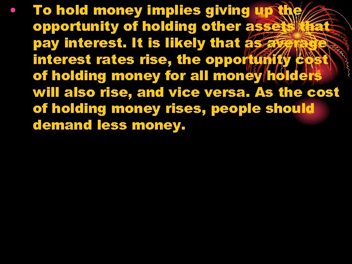  • To hold money implies giving up the opportunity of holding other assets