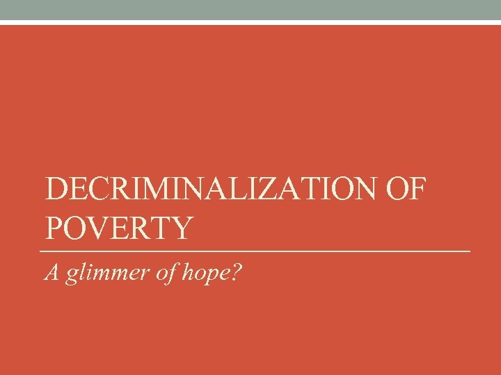 DECRIMINALIZATION OF POVERTY A glimmer of hope? 