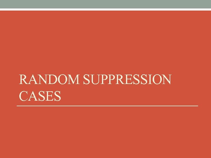 RANDOM SUPPRESSION CASES 