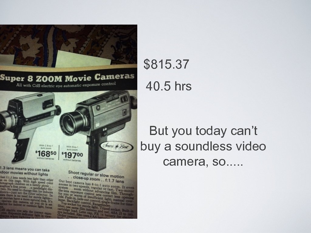 $815. 37 40. 5 hrs But you today can’t buy a soundless video camera,