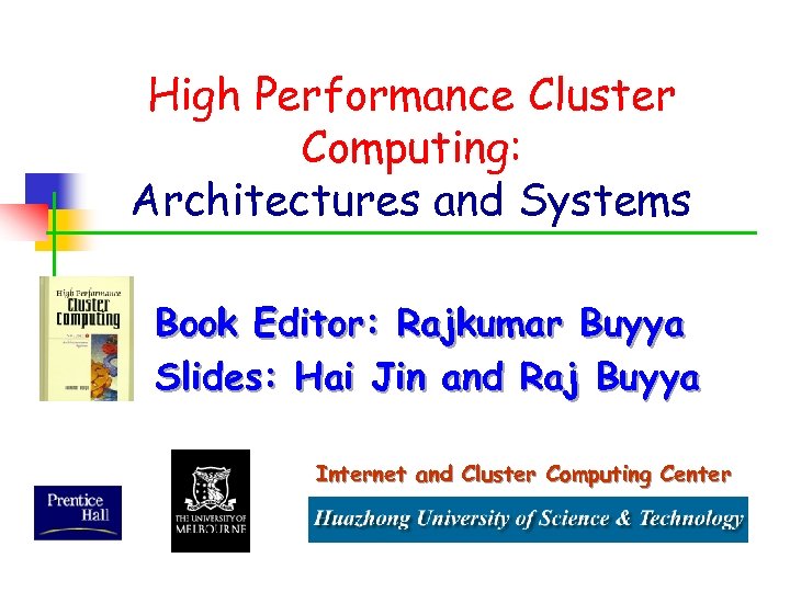 High Performance Cluster Computing: Architectures and Systems Book Editor: Rajkumar Buyya Slides: Hai Jin