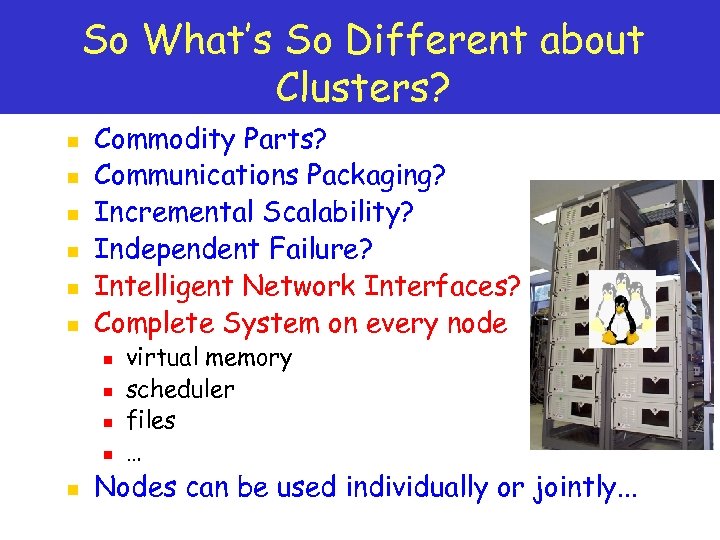 So What’s So Different about Clusters? n n n Commodity Parts? Communications Packaging? Incremental