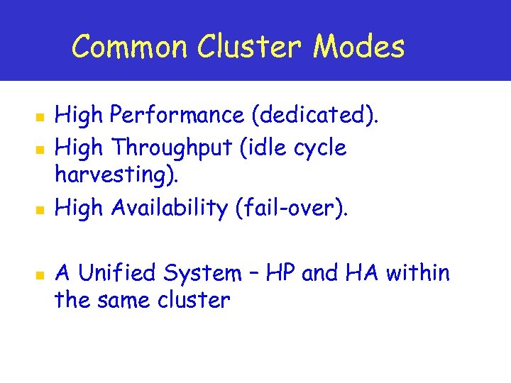 Common Cluster Modes n n High Performance (dedicated). High Throughput (idle cycle harvesting). High