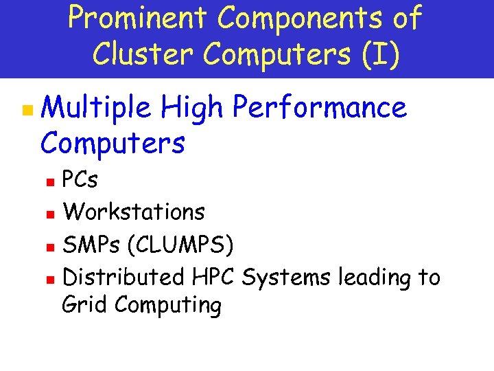 Prominent Components of Cluster Computers (I) n Multiple High Performance Computers PCs n Workstations