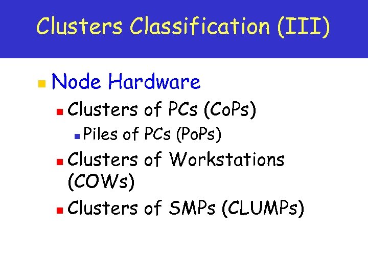 Clusters Classification (III) n Node Hardware n Clusters of PCs (Co. Ps) n Piles