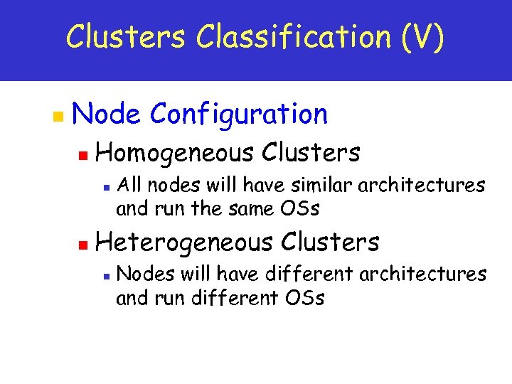 Clusters Classification (V) n Node Configuration n Homogeneous Clusters n n All nodes will