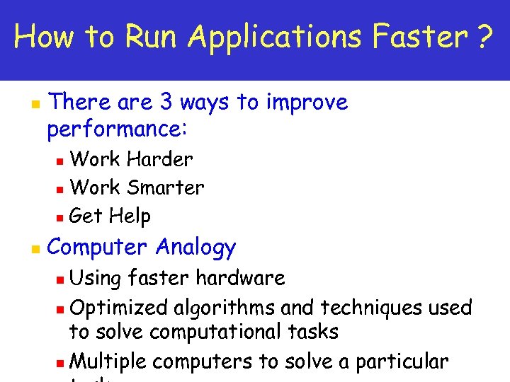 How to Run Applications Faster ? n There are 3 ways to improve performance: