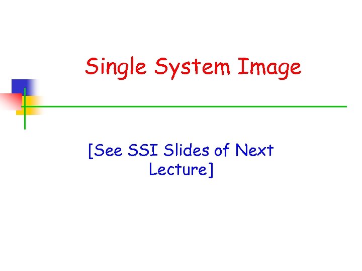 Single System Image [See SSI Slides of Next Lecture] 
