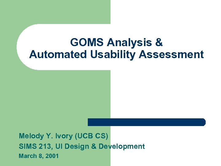 GOMS Analysis & Automated Usability Assessment Melody Y. Ivory (UCB CS) SIMS 213, UI