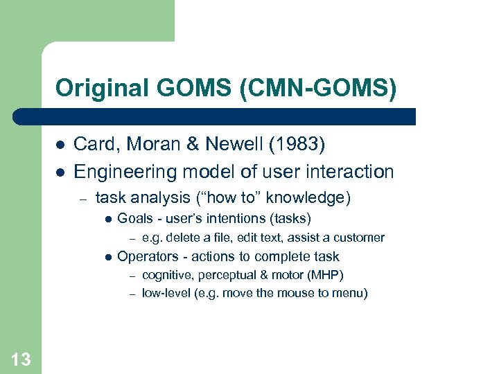 Original GOMS (CMN-GOMS) l l Card, Moran & Newell (1983) Engineering model of user