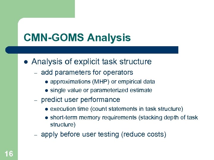 CMN-GOMS Analysis l Analysis of explicit task structure – add parameters for operators l