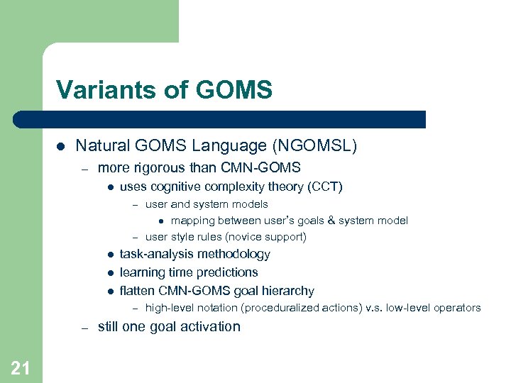 Variants of GOMS l Natural GOMS Language (NGOMSL) – more rigorous than CMN-GOMS l