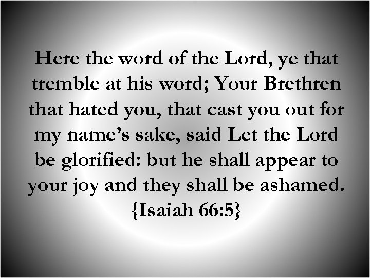 Here the word of the Lord, ye that tremble at his word; Your Brethren