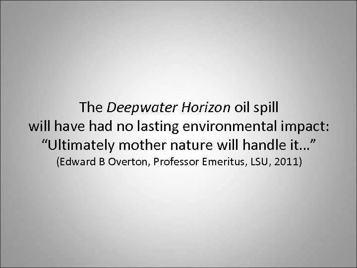 The Deepwater Horizon oil spill will have had no lasting environmental impact: “Ultimately mother