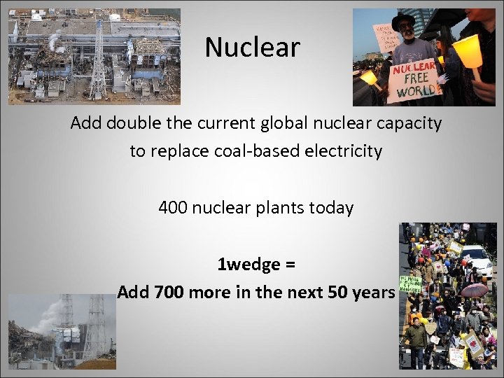 Nuclear Add double the current global nuclear capacity to replace coal-based electricity 400 nuclear