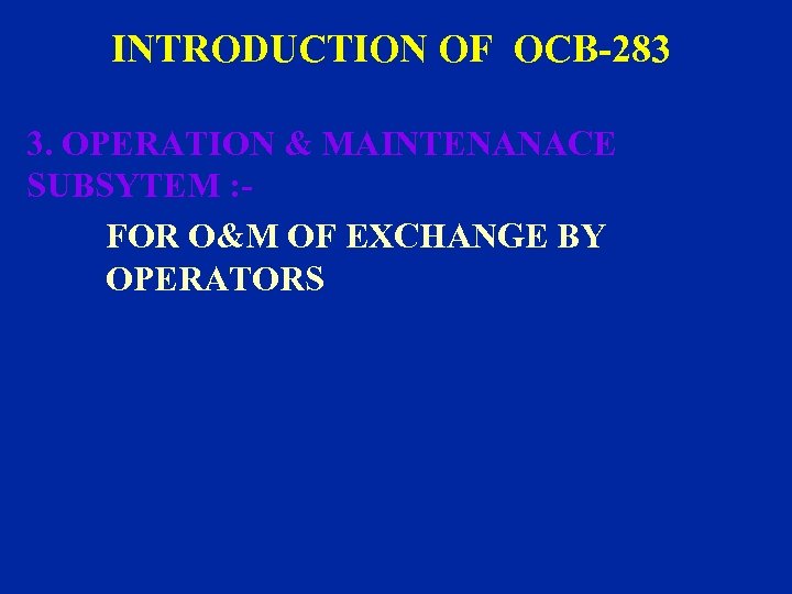INTRODUCTION OF OCB-283 3. OPERATION & MAINTENANACE SUBSYTEM : FOR O&M OF EXCHANGE BY