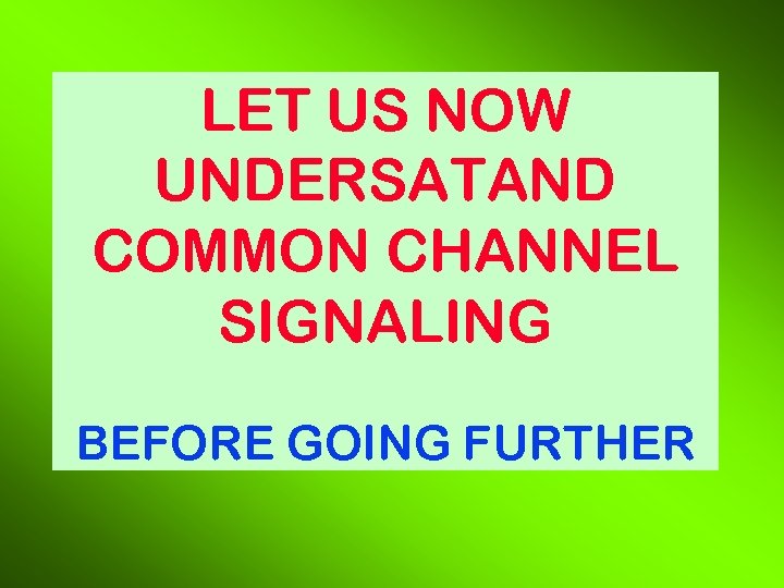 LET US NOW UNDERSATAND COMMON CHANNEL SIGNALING BEFORE GOING FURTHER 