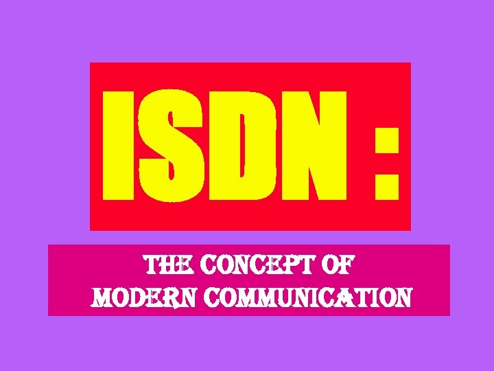 ISDN : THE CONCEPT OF MODERN COMMUNICATION 