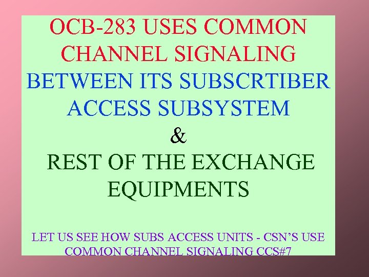 OCB-283 USES COMMON CHANNEL SIGNALING BETWEEN ITS SUBSCRTIBER ACCESS SUBSYSTEM & REST OF THE