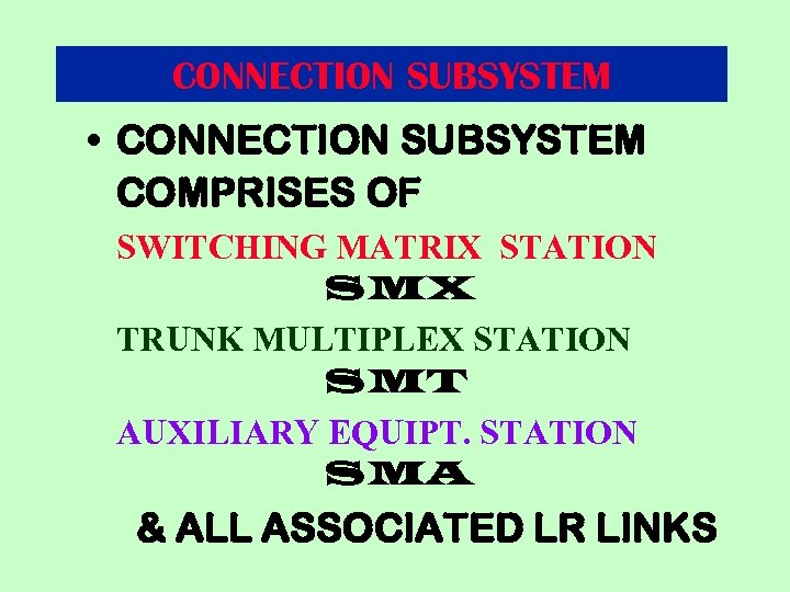 CONNECTION SUBSYSTEM • CONNECTION SUBSYSTEM COMPRISES OF SWITCHING MATRIX STATION SMX TRUNK MULTIPLEX STATION