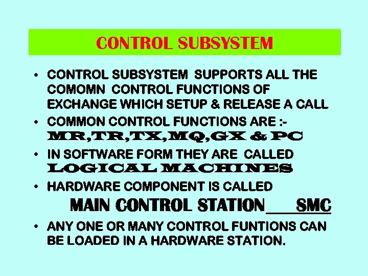 CONTROL SUBSYSTEM • CONTROL SUBSYSTEM SUPPORTS ALL THE COMOMN CONTROL FUNCTIONS OF EXCHANGE WHICH