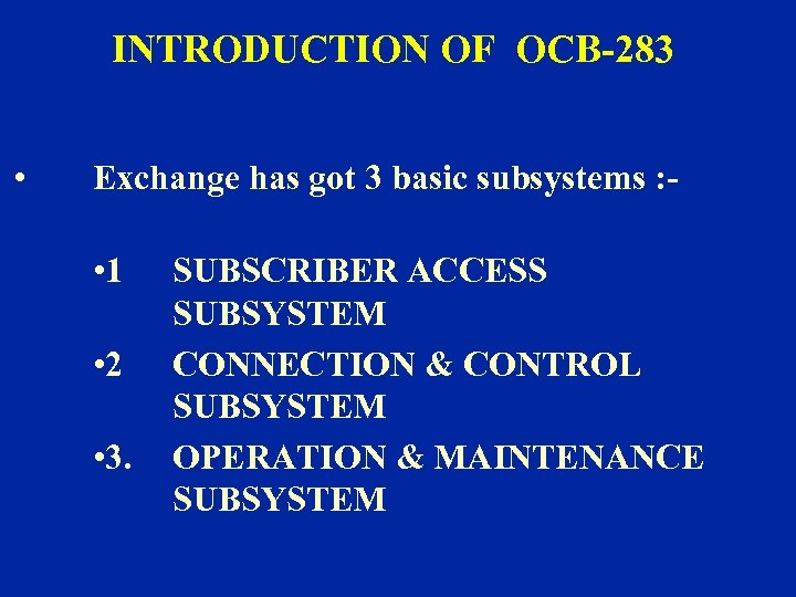 INTRODUCTION OF OCB-283 • Exchange has got 3 basic subsystems : - • 1