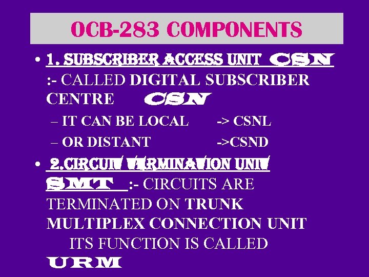 OCB-283 COMPONENTS • 1. SUBSCRIBER ACCESS UNIT CSN : - CALLED DIGITAL SUBSCRIBER CENTRE