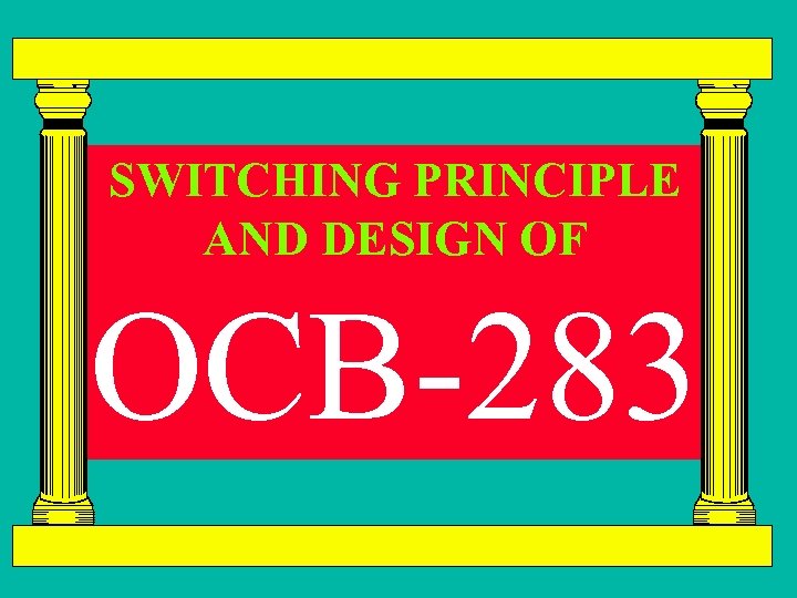 SWITCHING PRINCIPLE AND DESIGN OF OCB-283 