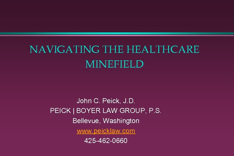 NAVIGATING THE HEALTHCARE MINEFIELD John C. Peick, J. D. PEICK | BOYER LAW GROUP,