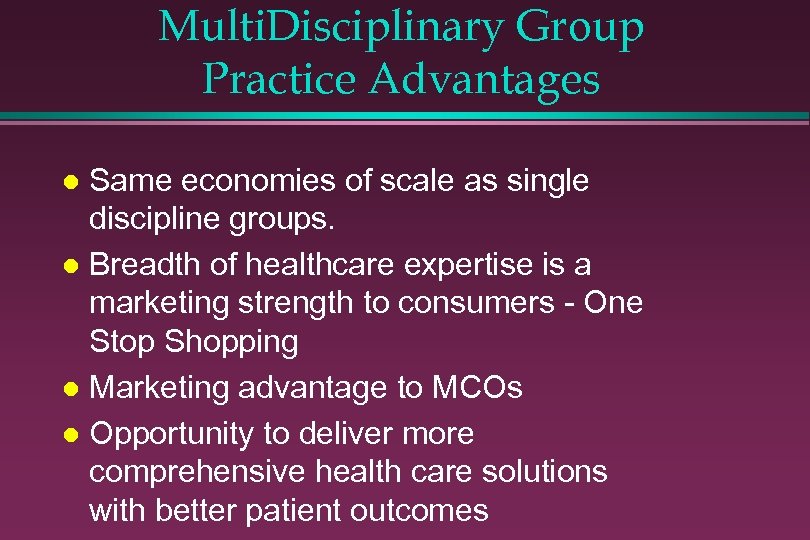 Multi. Disciplinary Group Practice Advantages Same economies of scale as single discipline groups. l