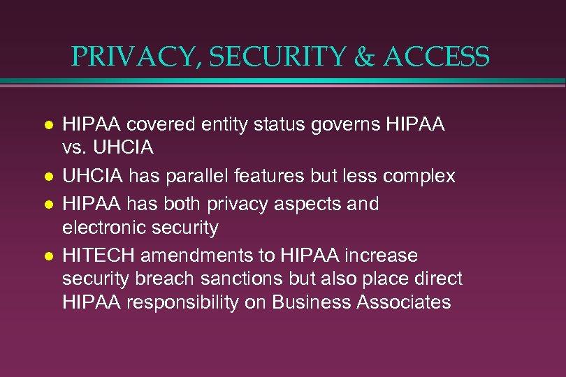 PRIVACY, SECURITY & ACCESS l l HIPAA covered entity status governs HIPAA vs. UHCIA