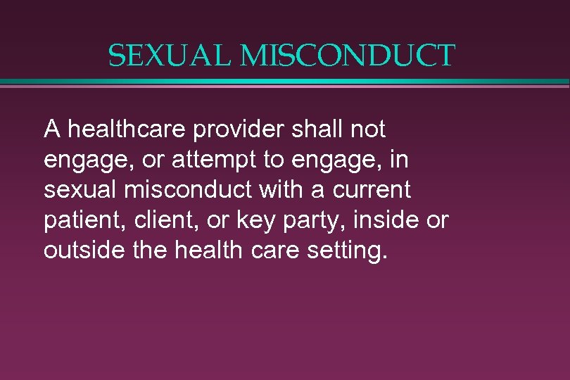 SEXUAL MISCONDUCT A healthcare provider shall not engage, or attempt to engage, in sexual