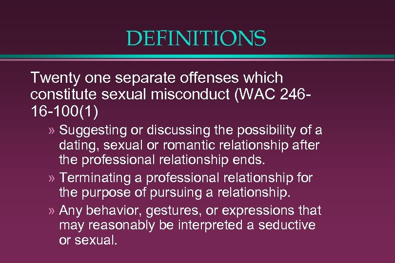 DEFINITIONS Twenty one separate offenses which constitute sexual misconduct (WAC 24616 -100(1) » Suggesting