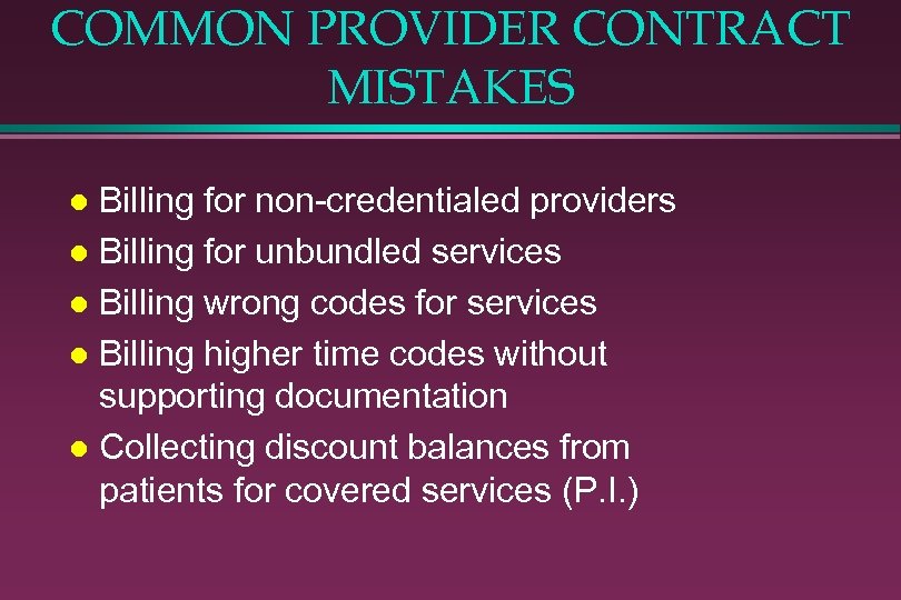 COMMON PROVIDER CONTRACT MISTAKES Billing for non-credentialed providers l Billing for unbundled services l