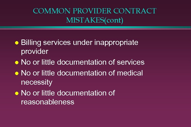 COMMON PROVIDER CONTRACT MISTAKES(cont) Billing services under inappropriate provider l No or little documentation