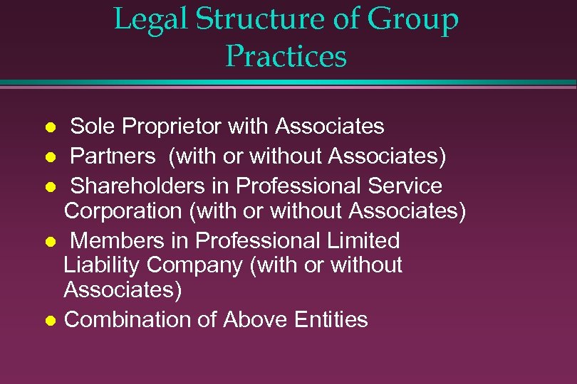 Legal Structure of Group Practices Sole Proprietor with Associates l Partners (with or without