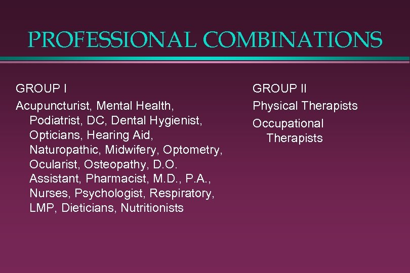 PROFESSIONAL COMBINATIONS GROUP I Acupuncturist, Mental Health, Podiatrist, DC, Dental Hygienist, Opticians, Hearing Aid,